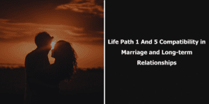 Life Path 1 And 5 Compatibility in Marriage and Long-term Relationships