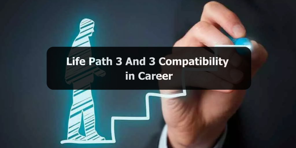 Life Path 3 And 3 Compatibility in Career