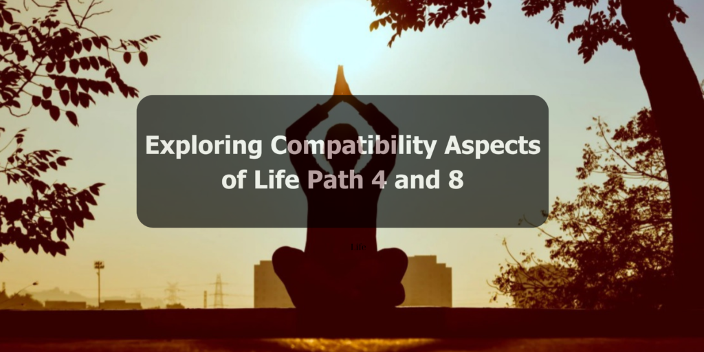 Exploring Compatibility Aspects of Life Path 4 and 8