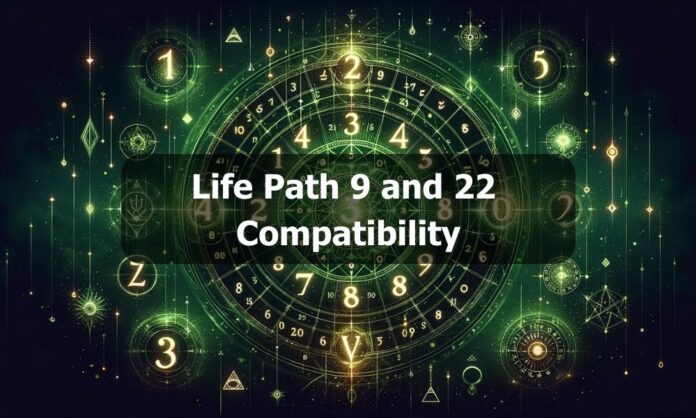 Life Path 9 and 22 Compatibility