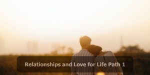 Relationships and Love for Life Path 1