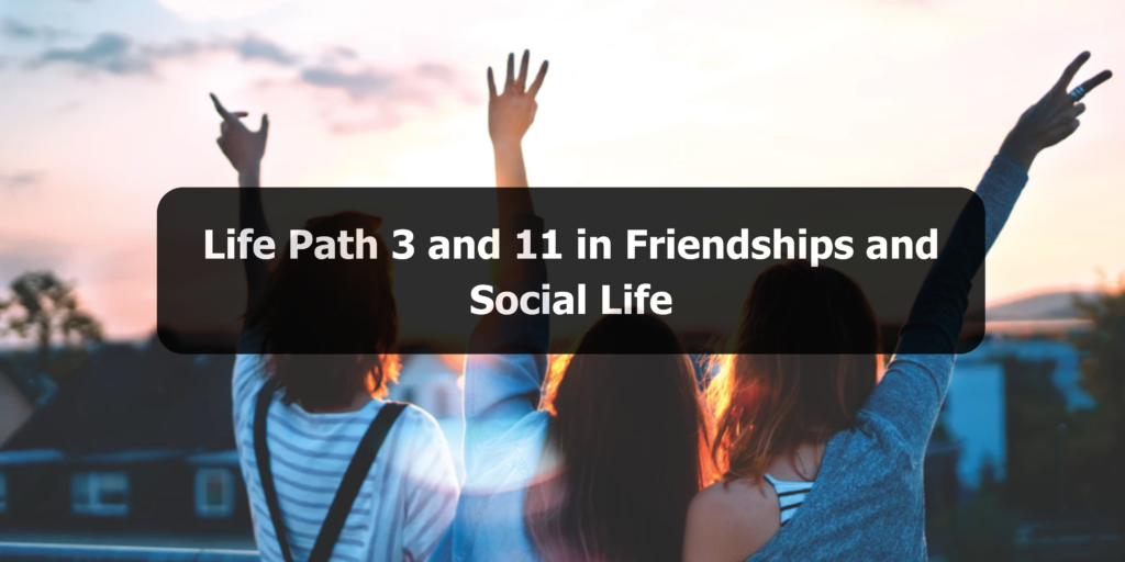 Life Path 3 and 11 Combinations Good in Friendships and Social Life