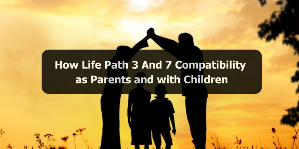 How Life Path 3 And 7 Compatibility as Parents and with Children