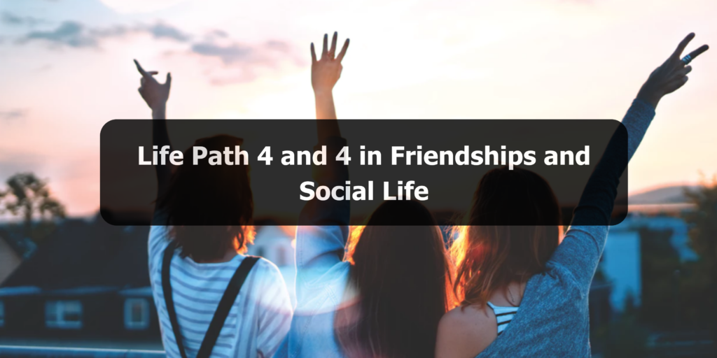 Life path 4 and 4 Combinations Good in Friendships and Social Life